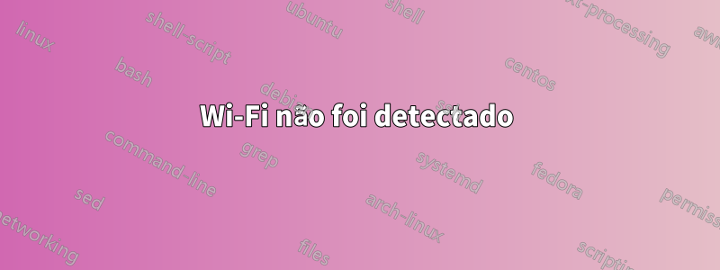 Wi-Fi não foi detectado