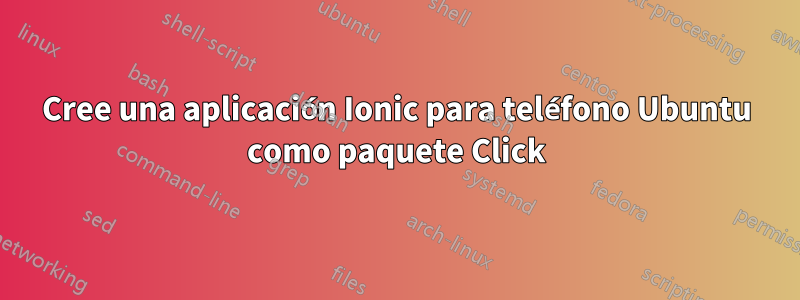 Cree una aplicación Ionic para teléfono Ubuntu como paquete Click