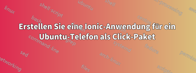 Erstellen Sie eine Ionic-Anwendung für ein Ubuntu-Telefon als Click-Paket