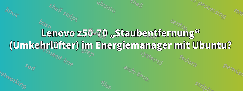 Lenovo z50-70 „Staubentfernung“ (Umkehrlüfter) im Energiemanager mit Ubuntu?