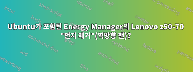 Ubuntu가 포함된 Energy Manager의 Lenovo z50-70 "먼지 제거"(역방향 팬)?