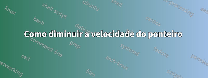 Como diminuir a velocidade do ponteiro