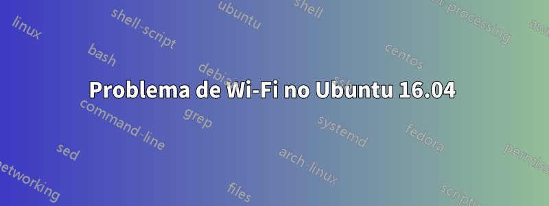 Problema de Wi-Fi no Ubuntu 16.04