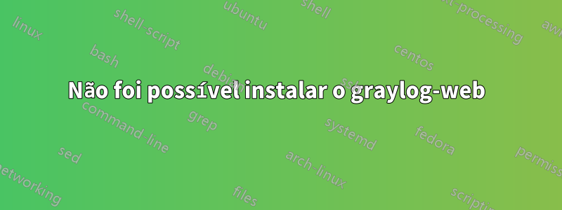 Não foi possível instalar o graylog-web 