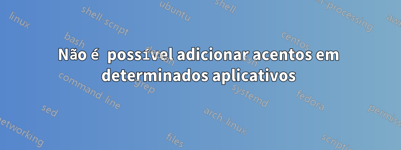 Não é possível adicionar acentos em determinados aplicativos