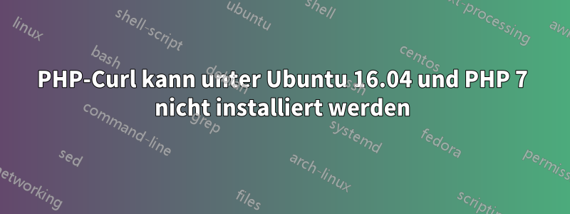 PHP-Curl kann unter Ubuntu 16.04 und PHP 7 nicht installiert werden