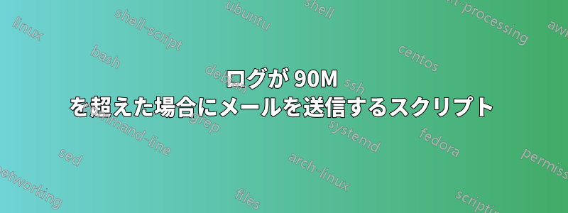 ログが 90M を超えた場合にメールを送信するスクリプト