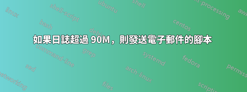 如果日誌超過 90M，則發送電子郵件的腳本