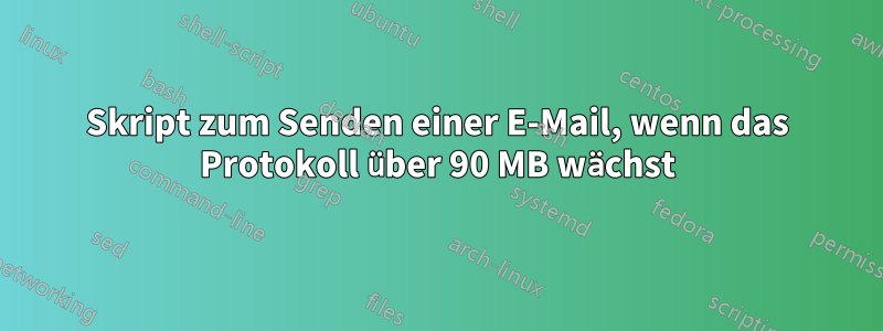 Skript zum Senden einer E-Mail, wenn das Protokoll über 90 MB wächst