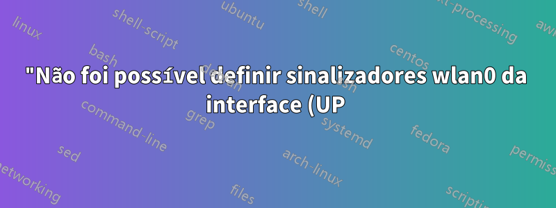 "Não foi possível definir sinalizadores wlan0 da interface (UP): erro de entrada/saída" RT3290