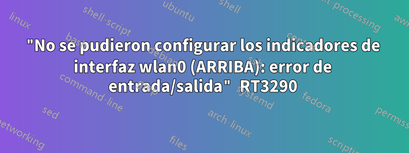 "No se pudieron configurar los indicadores de interfaz wlan0 (ARRIBA): error de entrada/salida" RT3290