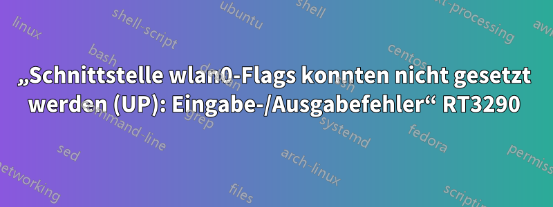 „Schnittstelle wlan0-Flags konnten nicht gesetzt werden (UP): Eingabe-/Ausgabefehler“ RT3290