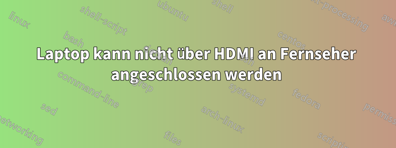 Laptop kann nicht über HDMI an Fernseher angeschlossen werden