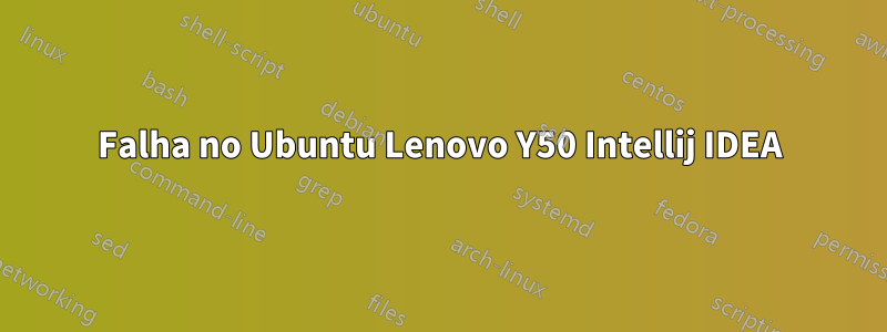 Falha no Ubuntu Lenovo Y50 Intellij IDEA