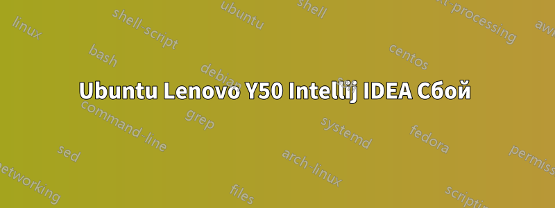 Ubuntu Lenovo Y50 Intellij IDEA Сбой