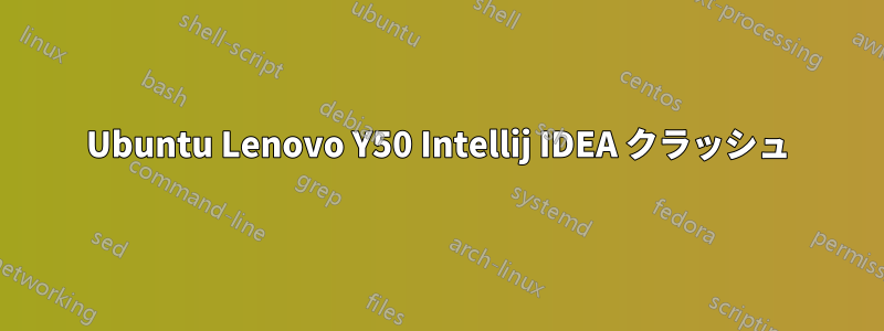 Ubuntu Lenovo Y50 Intellij IDEA クラッシュ