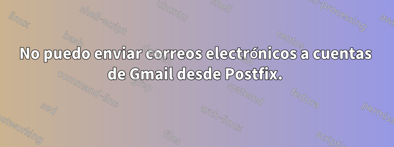 No puedo enviar correos electrónicos a cuentas de Gmail desde Postfix.