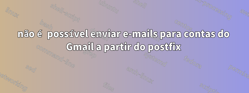 não é possível enviar e-mails para contas do Gmail a partir do postfix