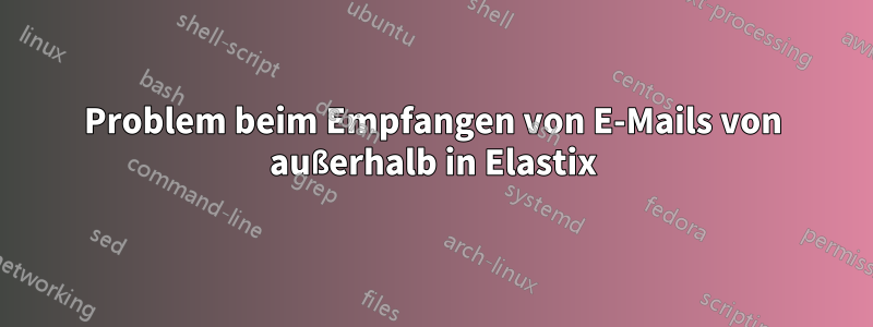 Problem beim Empfangen von E-Mails von außerhalb in Elastix