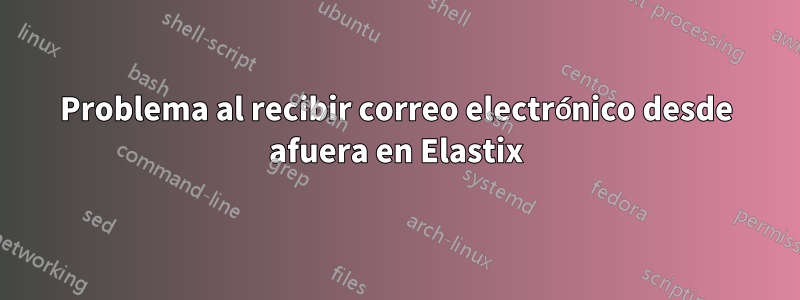 Problema al recibir correo electrónico desde afuera en Elastix