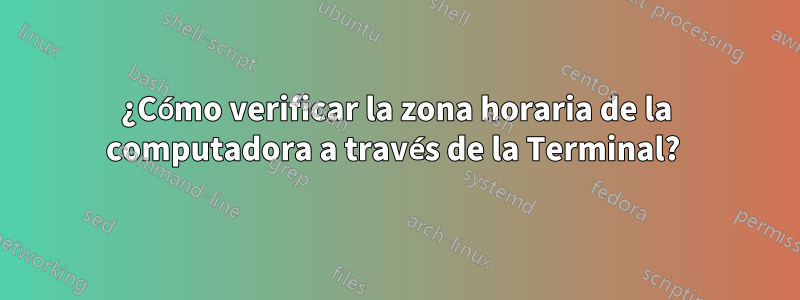 ¿Cómo verificar la zona horaria de la computadora a través de la Terminal? 