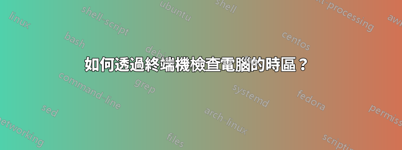 如何透過終端機檢查電腦的時區？ 