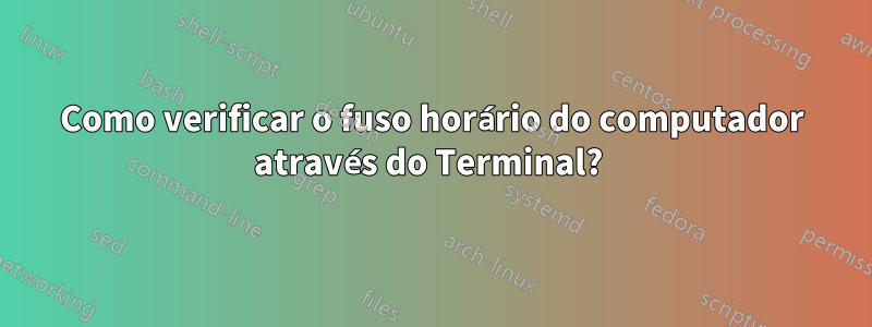 Como verificar o fuso horário do computador através do Terminal? 