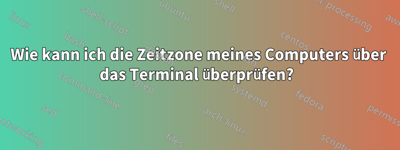 Wie kann ich die Zeitzone meines Computers über das Terminal überprüfen? 