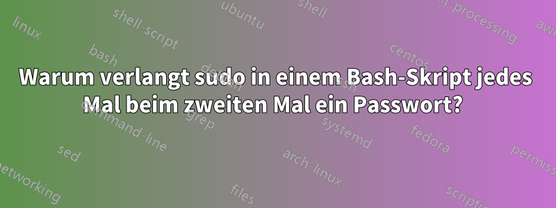 Warum verlangt sudo in einem Bash-Skript jedes Mal beim zweiten Mal ein Passwort? 