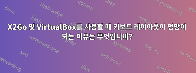 X2Go 및 VirtualBox를 사용할 때 키보드 레이아웃이 엉망이 되는 이유는 무엇입니까?