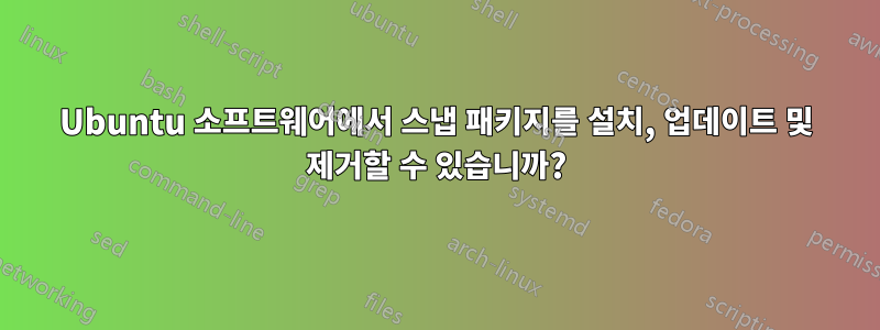 Ubuntu 소프트웨어에서 스냅 패키지를 설치, 업데이트 및 제거할 수 있습니까?