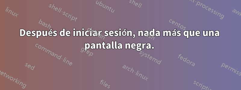 Después de iniciar sesión, nada más que una pantalla negra.