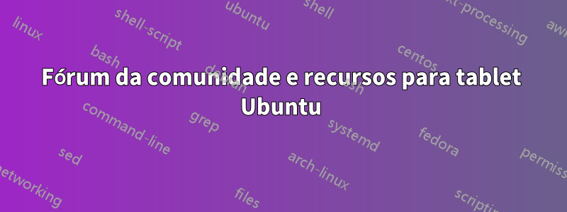 Fórum da comunidade e recursos para tablet Ubuntu