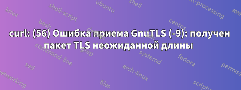 curl: (56) Ошибка приема GnuTLS (-9): получен пакет TLS неожиданной длины 