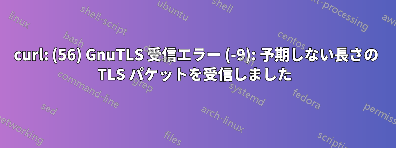 curl: (56) GnuTLS 受信エラー (-9): 予期しない長さの TLS パケットを受信しました 