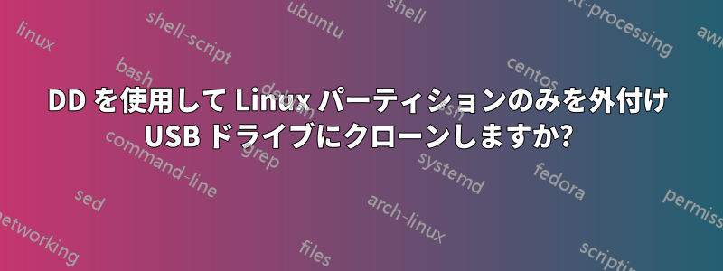 DD を使用して Linux パーティションのみを外付け USB ドライブにクローンしますか?