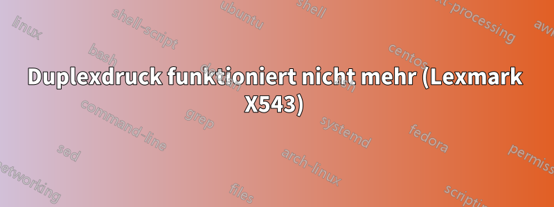 Duplexdruck funktioniert nicht mehr (Lexmark X543)