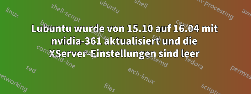 Lubuntu wurde von 15.10 auf 16.04 mit nvidia-361 aktualisiert und die XServer-Einstellungen sind leer