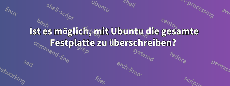 Ist es möglich, mit Ubuntu die gesamte Festplatte zu überschreiben? 