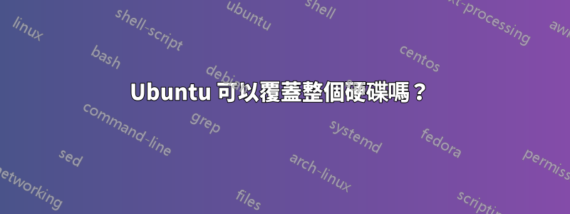 Ubuntu 可以覆蓋整個硬碟嗎？ 