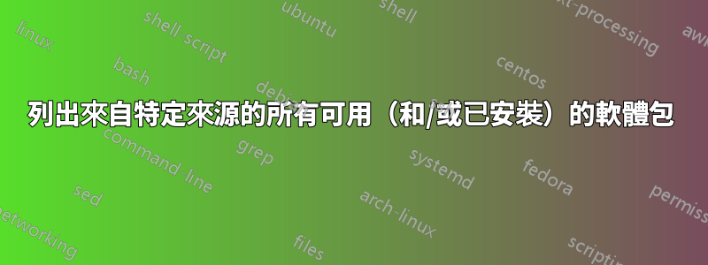 列出來自特定來源的所有可用（和/或已安裝）的軟體包