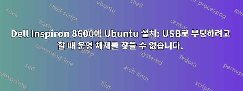 Dell Inspiron 8600에 Ubuntu 설치: USB로 부팅하려고 할 때 운영 체제를 찾을 수 없습니다.