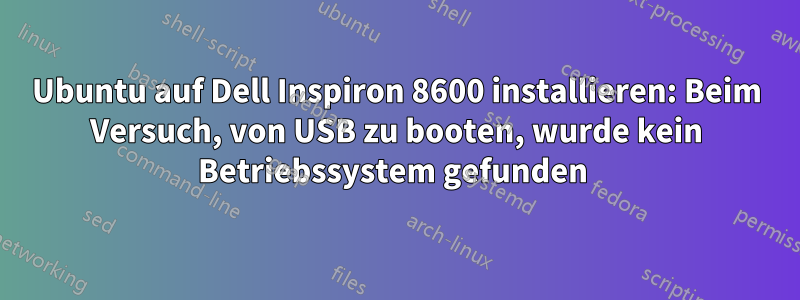 Ubuntu auf Dell Inspiron 8600 installieren: Beim Versuch, von USB zu booten, wurde kein Betriebssystem gefunden 