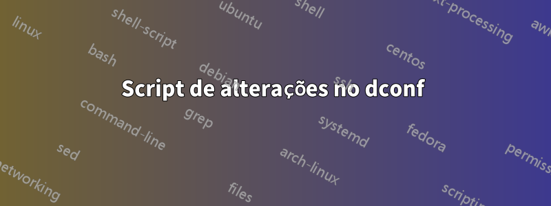 Script de alterações no dconf