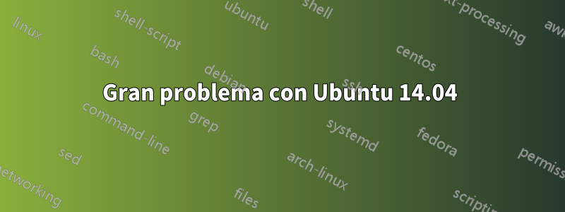 Gran problema con Ubuntu 14.04