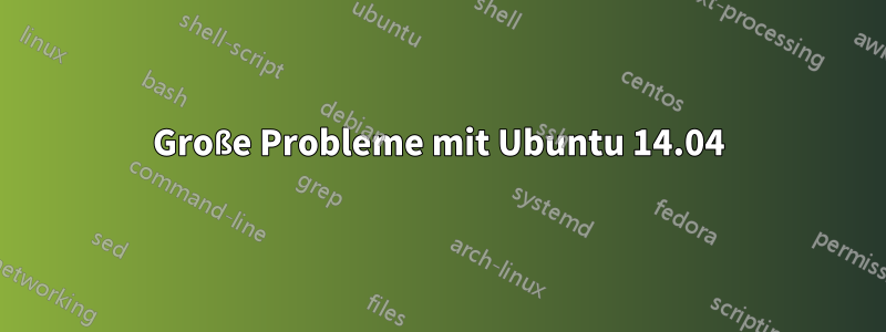 Große Probleme mit Ubuntu 14.04