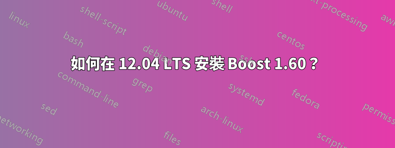 如何在 12.04 LTS 安裝 Boost 1.60？