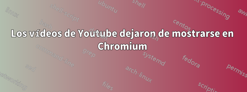 Los vídeos de Youtube dejaron de mostrarse en Chromium