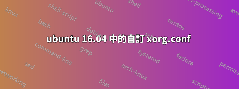 ubuntu 16.04 中的自訂 xorg.conf