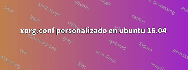 xorg.conf personalizado en ubuntu 16.04